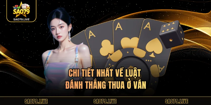 Sâm Lốc Sao79 – Giải Trí Hấp Dẫn Trong Mỗi Ván Cược Chi tiết nhất về luật đánh thắng thua ở ván