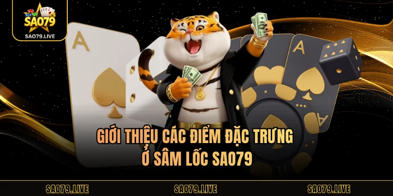 Sâm Lốc Sao79 – Giải Trí Hấp Dẫn Trong Mỗi Ván Cược Giới thiệu các điểm đặc trưng ở sâm lốc Sao79