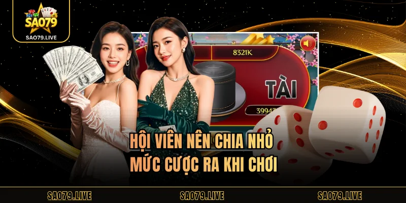 Tài Xỉu Sao79 - Khám Phá Luật Và Bí Kíp Chơi Hiệu Quả Hội viên nên chia nhỏ mức cược ra khi chơi